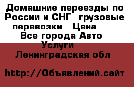 Домашние переезды по России и СНГ, грузовые перевозки › Цена ­ 7 - Все города Авто » Услуги   . Ленинградская обл.